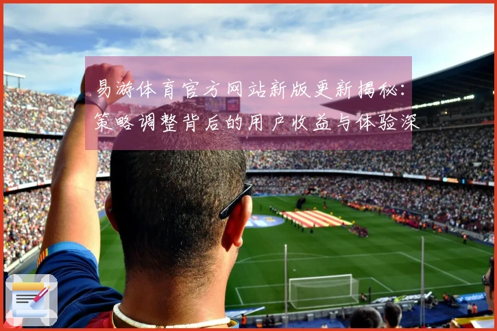 易游体育官方网站新版更新揭秘：策略调整背后的用户收益与体验深度考量