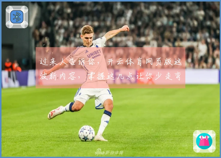 过来人告诉你，开云体育网页版这波新内容，掌握这几点让你少走弯路，收益up！
