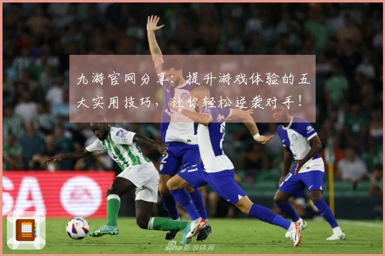 九游官网分享：提升游戏体验的五大实用技巧，让你轻松逆袭对手！
